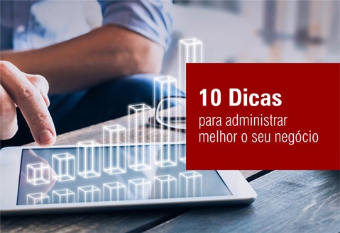 10 dicas para administrar melhor seu negócio